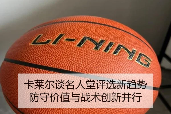 卡莱尔谈名人堂评选新趋势 防守价值与战术创新并行