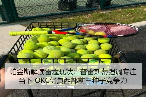 帕金斯解读雷霆现状：普雷斯蒂强调专注当下 OKC仍具西部前三种子竞争力